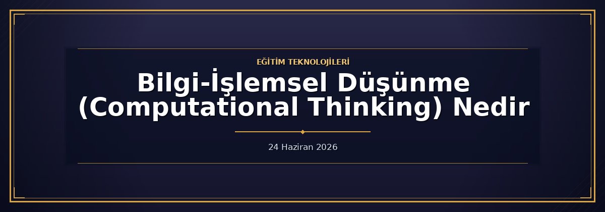Bilgi-İşlemsel Düşünme (Computational Thinking) Nedir