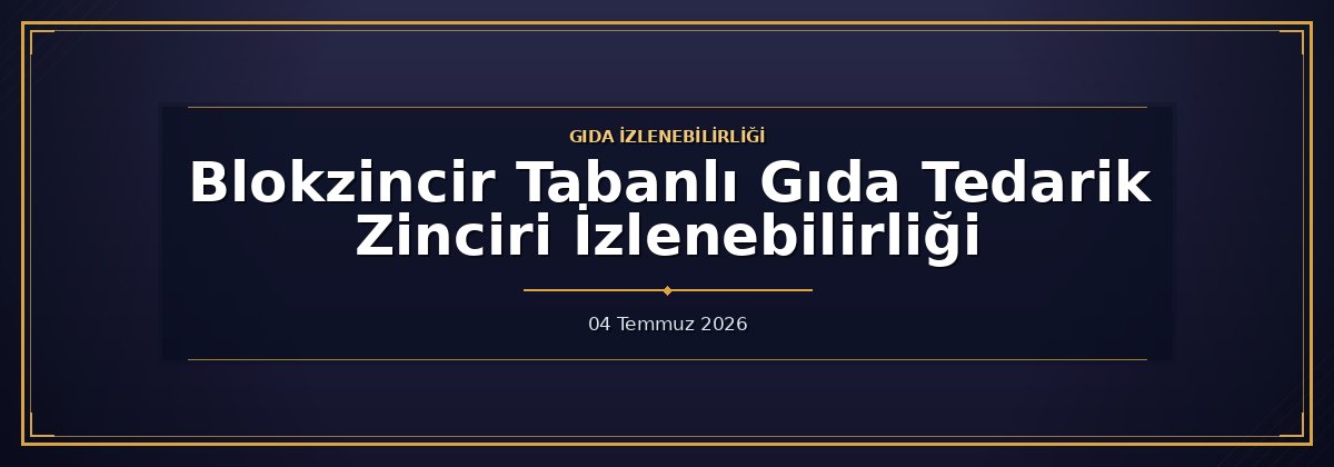 Blokzincir Tabanlı Gıda Tedarik Zinciri İzlenebilirliği