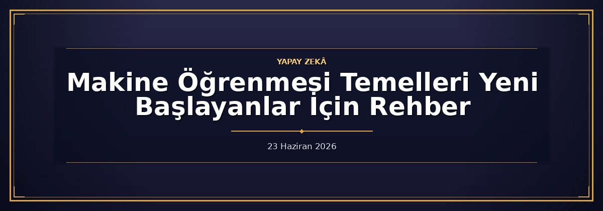 Makine Öğrenmesi Temelleri Yeni Başlayanlar İçin Rehber