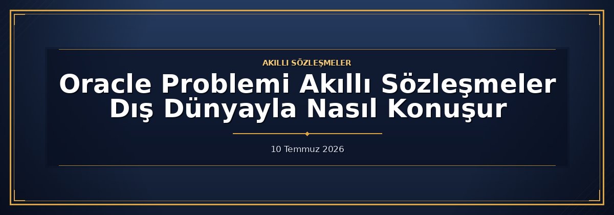 Oracle Problemi Akıllı Sözleşmeler Dış Dünyayla Nasıl Konuşur